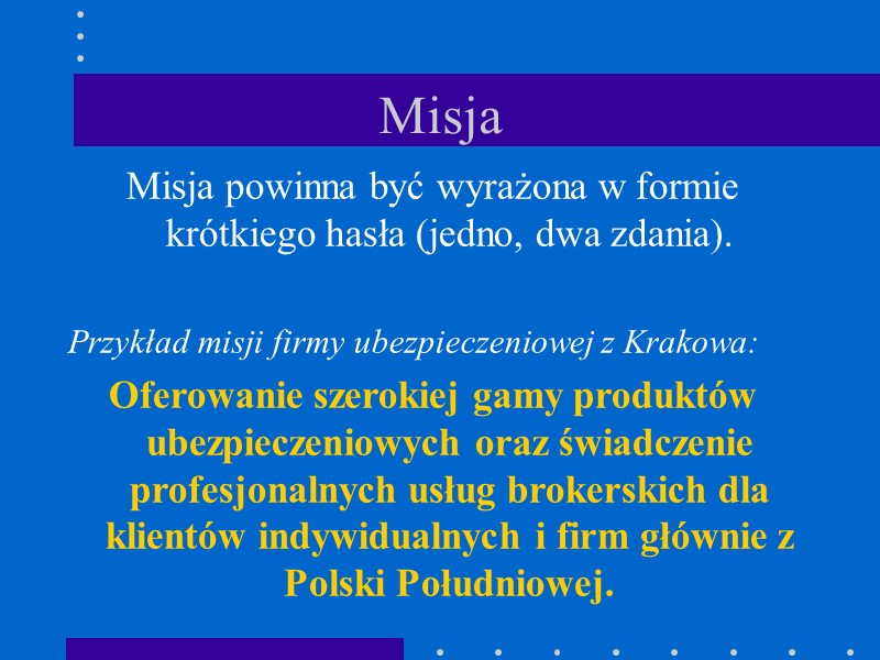 Misja Misja powinna być wyrażona w formie krótkiego hasła (jedno, dwa zdania).  